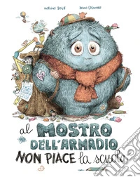 Al mostro dell'armadio non piace la scuola. Ediz. a colori libro