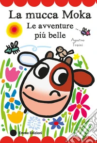 La mucca Moka. Le avventure più belle. Stampatello maiuscolo. Ediz. a colori libro