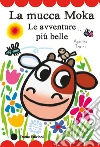 La mucca Moka. Le avventure più belle. Stampatello maiuscolo. Ediz. a colori libro