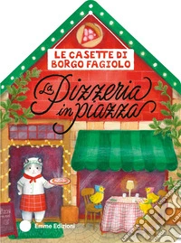 Le casette di Borgo Fagiolo. La pizzeria in piazza. Ediz. a colori libro