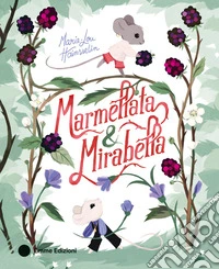Marmellata & Mirabella. Ediz. a colori libro
