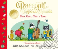 I racconti del Bosco delle Ghiande. Rana, Gatta, Ghira e Tasso. Con alette da sollevare. Ediz. a colori libro