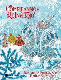 Il compleanno di Re Inverno. Ediz. a colori
