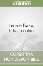 Lena e l'orso. Ediz. a colori libro