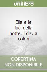 Ella e le luci della notte. Ediz. a colori libro