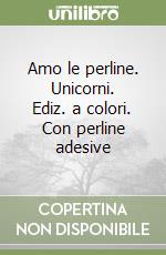 Amo le perline. Unicorni. Ediz. a colori. Con perline adesive libro