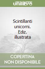 Scintillanti unicorni. Ediz. illustrata libro
