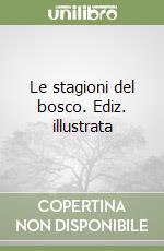 Le stagioni del bosco. Ediz. illustrata libro