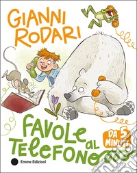 Favole al telefono da 5 minuti. Ediz. a colori libro