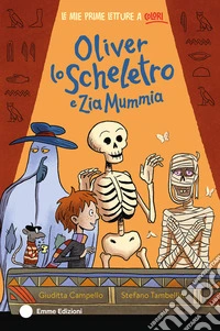 Oliver lo scheletro e zia Mummia. Ediz. a colori libro
