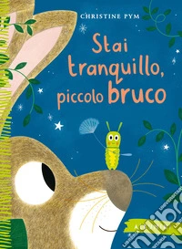 Stai tranquillo, piccolo bruco. Ediz. a colori libro