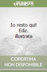 Io resto qui! Ediz. illustrata libro