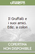 Il Gruffalò e i suoi amici. Ediz. a colori libro