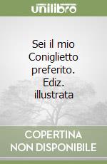 Sei il mio Coniglietto preferito. Ediz. illustrata libro