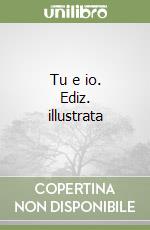 Tu e io. Ediz. illustrata libro