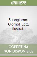 Buongiorno. Giorno! Ediz. illustrata libro