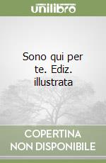 Sono qui per te. Ediz. illustrata libro