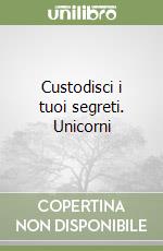 Custodisci i tuoi segreti. Unicorni libro