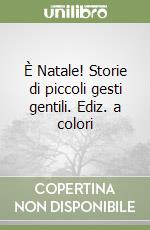 È Natale! Storie di piccoli gesti gentili. Ediz. a colori