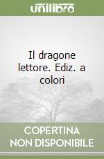 Il dragone lettore. Ediz. a colori libro