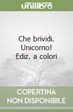 Che brividi. Unicorno! Ediz. a colori libro