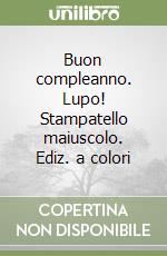 Buon compleanno. Lupo! Stampatello maiuscolo. Ediz. a colori libro