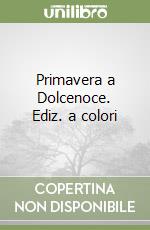 Primavera a Dolcenoce. Ediz. a colori libro