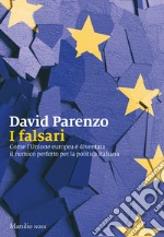 I falsari. Come l'Unione europea è diventata il nemico perfetto per la politica italiana libro