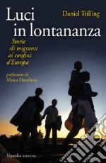 Luci in lontananza. Storie di migranti ai confini d'Europa libro