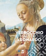 Verrocchio, il maestro di Leonardo. Catalogo della mostra (Firenze, 8 marzo-14 luglio 2019). Ediz. illustrata libro