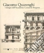 Giacomo Quarenghi. I disegni dell'Accademia Carrara di Bergamo. Ediz. illustrata libro