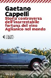 Storia controversa dell'inarrestabile fortuna del vino Aglianico nel mondo libro di Cappelli Gaetano