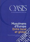 Oasis. Cristiani e musulmani nel mondo globale. Ediz. francese (2018). Vol. 28: Musulmans d'Europe. Entre local et global libro