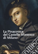 La Pinacoteca del Castello Sforzesco di Milano. Ediz. illustrata