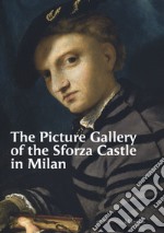 The Picture Gallery of the Sforza Castle in Milan. Ediz. illustrata