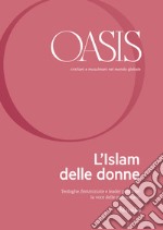 Oasis. Cristiani e musulmani nel mondo globale. Vol. 30: L' Islam delle donne. Teologhe, femministe e leader politiche: la voce delle musulmane libro