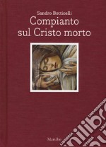 Sandro Botticelli. Compianto sul Cristo morto. Ediz. italiana e inglese libro