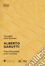 Alberto Garutti. Tre soglie a Ca' Corniani-Three Thresholds at Ca' Corniani. Ediz. bilingue