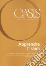 Oasis. Cristiani e musulmani nel mondo globale. Ediz. francese. Vol. 29: Apprendre l'Islam libro