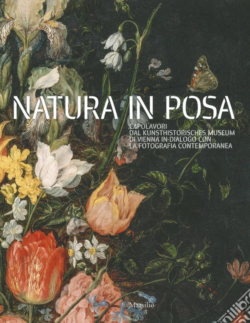 Natura in posa. Capolavori dal Kunsthistorisches Museum di Vienna in dialogo con la fotografia contemporanea. Catalogo della mostra (Treviso, 30 novembre 2019-31 maggio 2020). Ediz. a colori