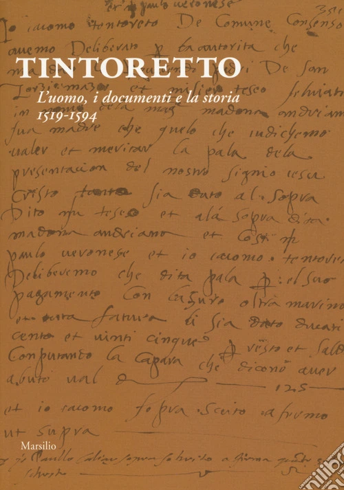 Tintoretto. L'uomo, i documenti e la storia. 1519-1594