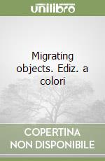 Migrating objects. Ediz. a colori