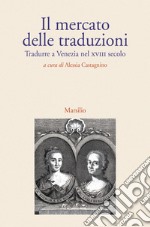 Il mercato delle traduzioni. Tradurre a Venezia nel XVIII secolo libro