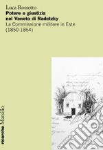 Potere e giustizia nel Veneto di Radetzky. La Commissione militare in Este (1850-1854)