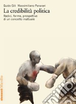 La credibilità politica. Radici, forme, prospettive di un concetto inattuale libro