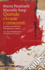 Quando c'erano i comunisti. I cento anni del Pci tra cronaca e storia libro