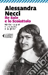 Re Sole e lo Scoiattolo. Nicolas Fouquet e la vendetta di Luigi XIV libro di Necci Alessandra