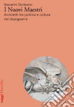 I Nuovi Maestri. Architetti tra politica e cultura nel dopoguerra libro