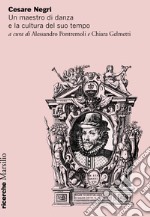 Cesare Negri. Un maestro di danza e la cultura del suo tempo libro