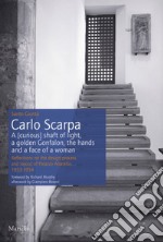 Carlo Scarpa. A (curious) shaft of light, a golden Gonfalon, the hands and a face of a women. Reflections on the design process and layout of Palazzo Abatellis 1953-1954. Ediz. a colori libro